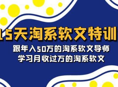 (6253)15天-淘系软文特训营:跟年入50万的淘系软文导师,学习月收过万的淘系软文