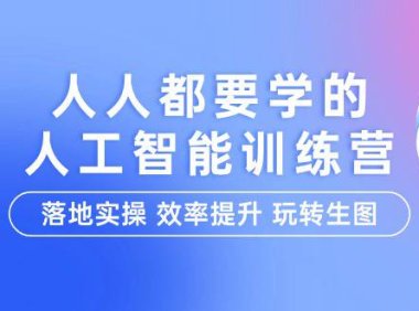 (6283)人人都要学的-人工智能特训营,落地实操 效率提升 玩转生图(22节课)