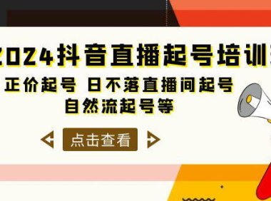 （6335）2024抖音直播起号培训班，正价起号 日不落直播间起号 自然流起号等-33节