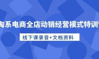 (6374)淘系电商全店动销经营模式特训营,线下课录音+文档资料