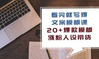 （6383）看完 就写爆的文案模板课，20+爆款模板 涨粉人设带货（11节课）