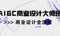 （6387）AIGC-商业设计大师班，商业设计全流程（22节课）