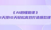 （6392）《AI秒 懂做课》1天顶10天轻松高效打造爆款课（13节课）