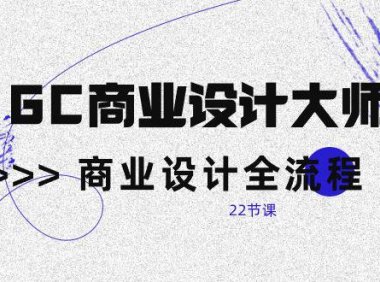 （6387）AIGC-商业设计大师班，商业设计全流程（22节课）