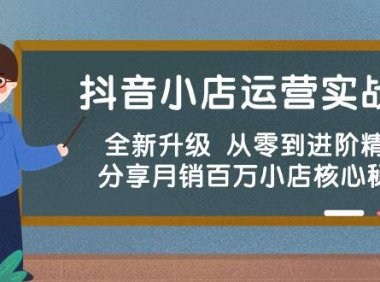 (6393)抖音小店运营实战班,全新升级 从零到进阶精通 分享月销百万小店核心秘密