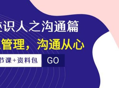 （6395）痕迹 识人之沟通篇，向上管理，沟通从心（23节课+资料包）