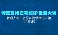 （6411）情感直播短视频IP全通大课，普通人的IP之路从情感赛道开始（18节课）