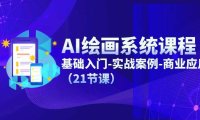（6425）AI绘画系统课程，基础入门-实战案例-商业应用（21节课）