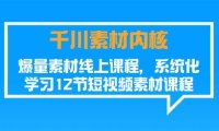 (6426)千川素材-内核,爆量素材线上课程,系统化学习12节短视频素材课程