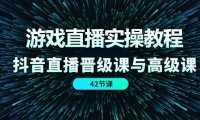 （6429）游戏直播实操教程，抖音直播晋级课与高级课（42节）