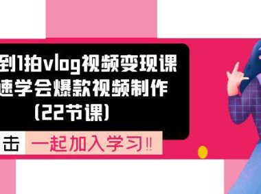 （6419）从0到1拍vlog视频变现课：快速学会爆款视频制作（22节课）