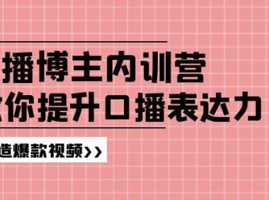 （6460）口播博主内训营：百万粉丝博主教你提升口播表达力，打造爆款视频