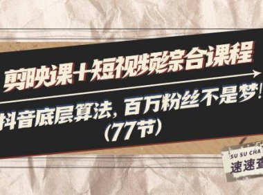 （6476）剪映课+短视频综合课程：抖音底层算法，百万粉丝不是梦!（77节）