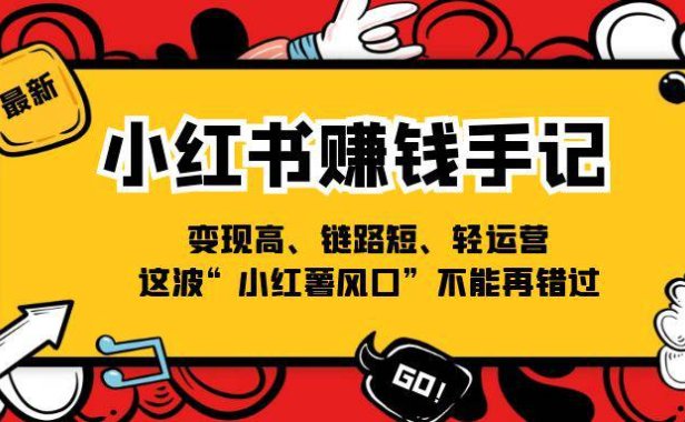 （6420）小红书-赚钱手记，变现高、链路短、轻运营，这波“小红薯风口”不能再错过
