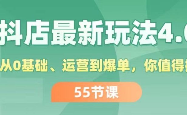 (6462)抖店最新玩法4.0,小店从0基础、运营到爆单,你值得拥有(55节)