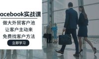 （6500）Facebook实战课：做大外贸客户池，让客户主动来，免费找客户方法