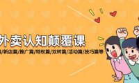 （6548）外卖 认知颠覆课：基础篇/新店篇/推广篇/特权篇/双转篇/活动篇/技巧篇等