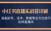 (6590)小红书直播实战营详解,涵盖起号、话术、数据等全方位技巧,玩转直播间